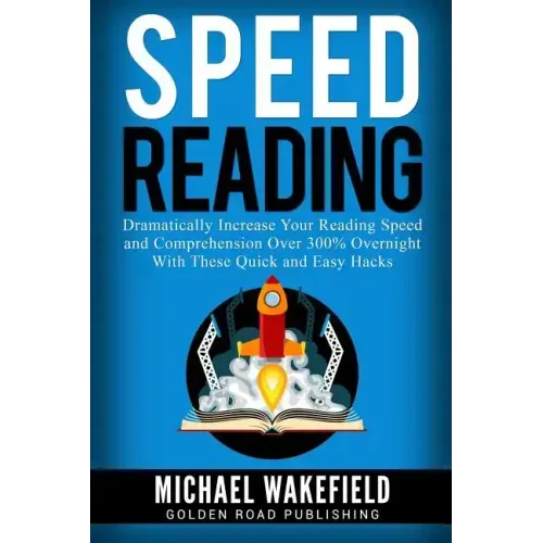 Speed Reading: Dramatically Increase Your Reading Speed and Comprehension Over 300% Overnight With These Quick and Easy Hacks