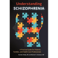 Understanding Schizophrenia: A Practical Guide for Patients, Families, and Health Care Professionals