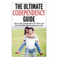 The Ultimate Codependency Guide: How to Be Codependent No More and Have Healthy Relationships for Life
