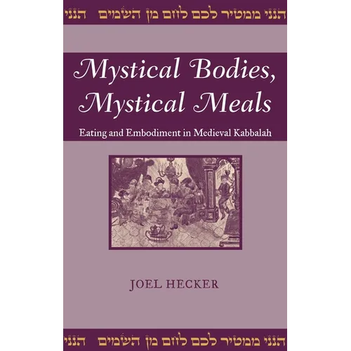 Mystical Bodies, Mystical Meals: Eating and Embodiment in Medieval Kabbalah