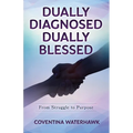 Dually Diagnosed Dually Blessed: From Struggle to Purpose