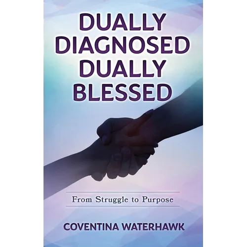 Dually Diagnosed Dually Blessed: From Struggle to Purpose