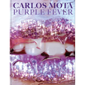 Carlos Mota: Purple Fever: Celebrate Purple in All Its Manifestations--In Nature, Art, Interiors, and Design