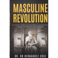 Masculine Revolution: A Journey To Reclaim Your Masculine Essence Through The Power Of Archetypes