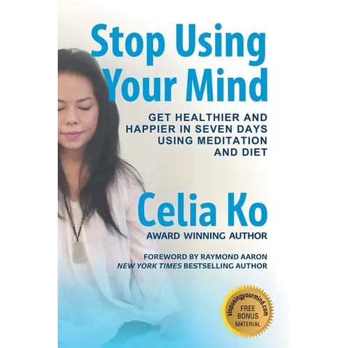 Stop Using Your Mind: Get Healthier and Happier in Seven Days Using Meditation and Diet