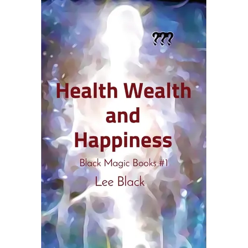 Health Wealth and Happiness: Black Magic Books #1