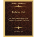 The Perfect Work: The Practical Application Of The Philosophy Embodied In The Myths