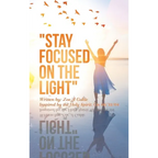 "Stay Focused on the Light": Written By: Zoe a Gable Inspired by the Holy Spirit: on 06/13/04