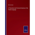 A Theoretical and Practical Grammar of the French Language