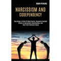 Narcissism and Codependency: Stop Being a Victim of Mind Control, Recognize Gaslight Effects in Narcissistic Relationships, and Heal From Emotional Ab