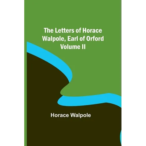 The Letters of Horace Walpole, Earl of Orford Volume II