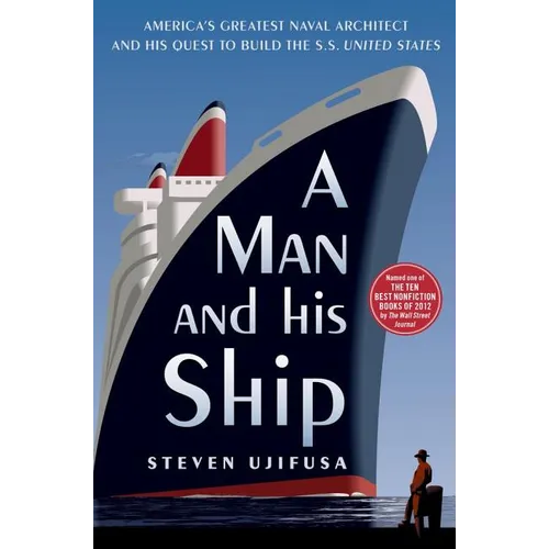 A Man and His Ship: America's Greatest Naval Architect and His Quest to Build the SS United States