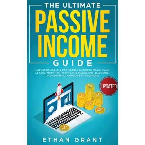 The Ultimate Passive Income Guide: Latest Reliable & Profitable Business Ideas, Make $ 10,000/Month with Affiliate Marketing, Blogging, Drop Shipping,
