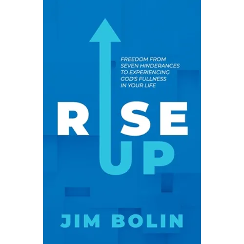 Rise Up: Freedom From Seven Hinderances to Experiencing God's Fullness In Your Life