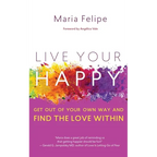Live Your Happy: Get Out of Your Own Way and Find the Love Within