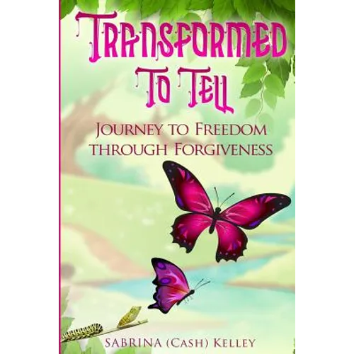 Transformed to Tell: Journey To Freedom Through Forgiveness