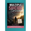 Multiple Suicide Survivor: How God Kept Me Alive Through Trauma, Abuse, And the Darkest Nights of My Life