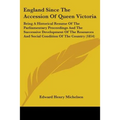 England Since The Accession Of Queen Victoria: Being A Historical Resume Of The Parliamentary Proceedings And The Successive Development Of The Resour