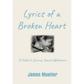 Lyrics of a Broken Heart: A Father's Journey Toward Wholeness