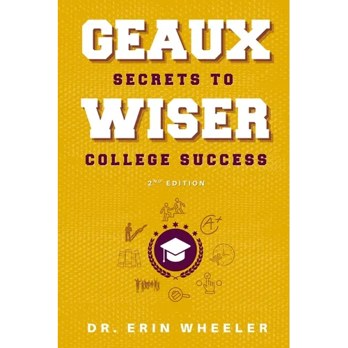Geaux Wiser: Secrets to College Success 2nd Edition