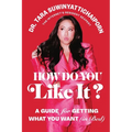 How Do You Like It?: A Guide for Getting What You Want (in Bed)