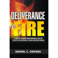 Deliverance by Fire: 21 Days of Intensive Word Immersion, and Fire Prayers for Total Healing, Deliverance, Breakthrough, and Divine Intervention