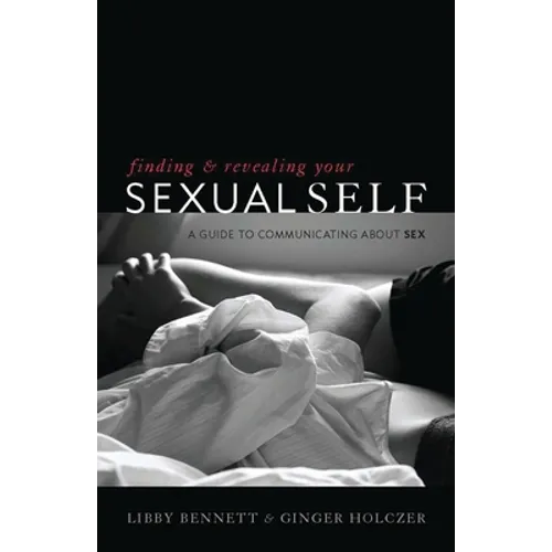 Finding and Revealing Your Sexual Self: A Guide to Communicating about Sex