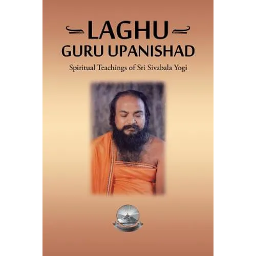 Laghu Guru Upanishad: Spiritual Teachings of Sri Sivabala Yogi