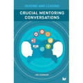 Crucial Mentoring Conversations: Guide and Leading