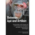 Between Ape and Artilect: Conversations with Pioneers of Artificial General Intelligence and Other Transformative Technologies