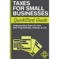 Taxes For Small Businesses QuickStart Guide: Understanding Taxes For Your Sole Proprietorship, Startup, & LLC