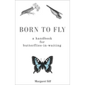 Born to Fly: A Handbook for Butterflies-In-Waiting