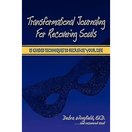 Transformational Journaling for Recovering Souls: 15 Guided Techniques to Recreate Your Life