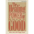 The Healing Power of Doing Good: The Health and Spiritual Benefits of Helping Others