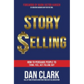 Story Selling: How to Persuade People to Think, Feel, Act, Follow, Buy