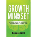 Growth Mindset: A Simple Guide to Greatness, Success and a Happier Life