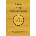 A Word a Day Writing Prompts: 365 Days of Writing Prompts to Inspire You