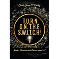 T.U.R.N. O.N. T.H.E. S.W.I.T.C.H!: Find a Passion and Obsess about it!