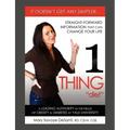 1 Thing Diet: It Doesn't Get Any Simpler....Straight-Forward Information That Can Change Your Life