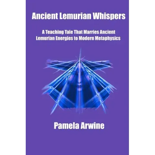 Ancient Lemurian Whispers: A Teaching Tale That Marries Ancient Lemurian Energies to Modern Metaphysics