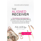 The Aligned Receiver: The Straight No Chaser Play by Play to Take Law of Attraction to the Next Level, RECEIVE More Money and Have More FUN in 90 Days