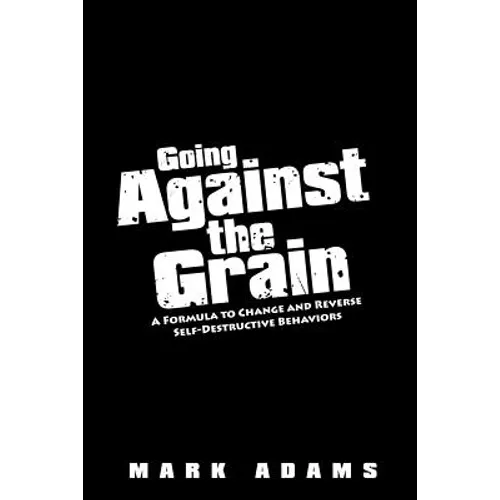 Going Against the Grain: A Formula to Change and Reverse Self-Destructive Behaviors