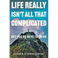 Life Really Isn't All That Complicated: But You Do Have To Think