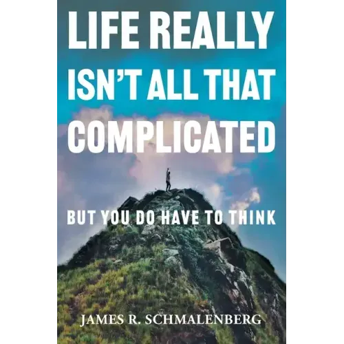 Life Really Isn't All That Complicated: But You Do Have To Think