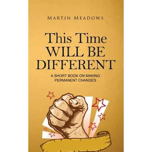 This Time Will Be Different: A Short Book on Making Permanent Changes