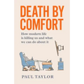 Death by Comfort: How modern life is killing us and what we can do about it