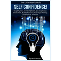 Self Confidence!: The Ultimate Guide To: Stop Shyness And Self Doubt, Develop Great Social Skills, Build Charisma, And Begin Feeling Goo