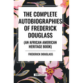 The Complete Autobiographies of Frederick Douglas (an African American Heritage Book)
