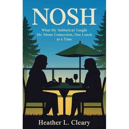 Nosh: What My Sabbatical Taught Me About Connection, One Lunch at a Time