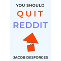 You Should Quit Reddit